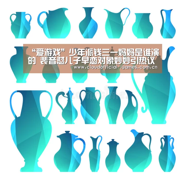 “爱游戏”少年派钱三一妈妈是谁演的 裴音怼儿子早恋对象妙妙引热议(图1)